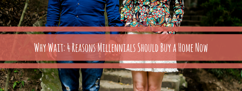 Why Wait: 4 Reasons to Become a Millennial Home Owner